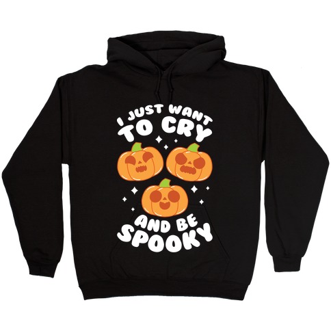 I Just Want To Cry And Be Spooky White Text Hooded Sweatshirt