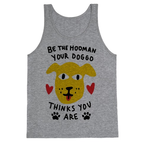 Be The Hooman Your Doggo Thinks You Are Tank Top
