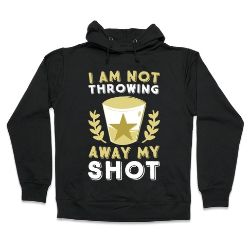 I Am Not Throwing Away My Shot Hooded Sweatshirt
