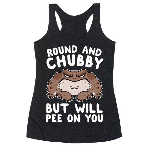 Round And Chubby But Will Pee On You Racerback Tank Top