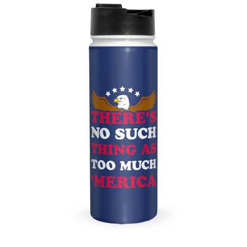 There's No Such Thing As Too Much 'Merica Travel Mug