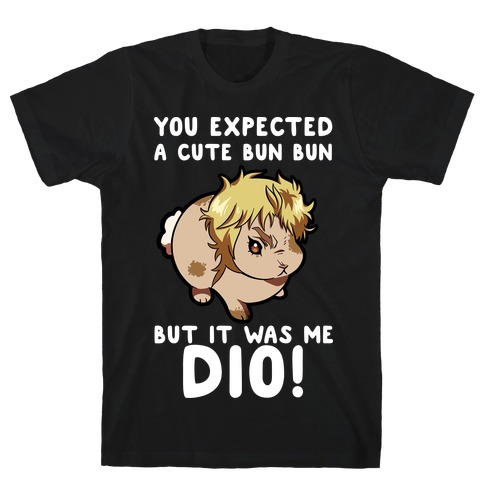 You Expected A Cute Bun Bun But It Was Me DIO T-Shirt