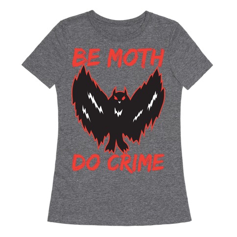 Be Moth Do Crime Womens T-Shirt