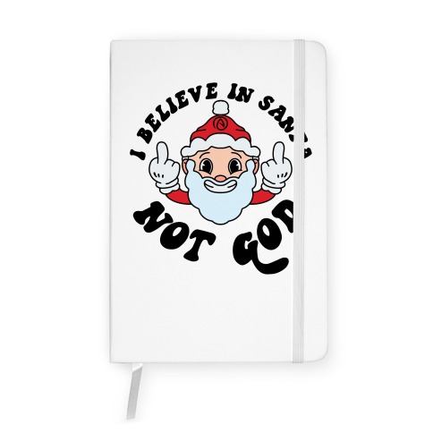 I Believe in Santa, Not God Notebook