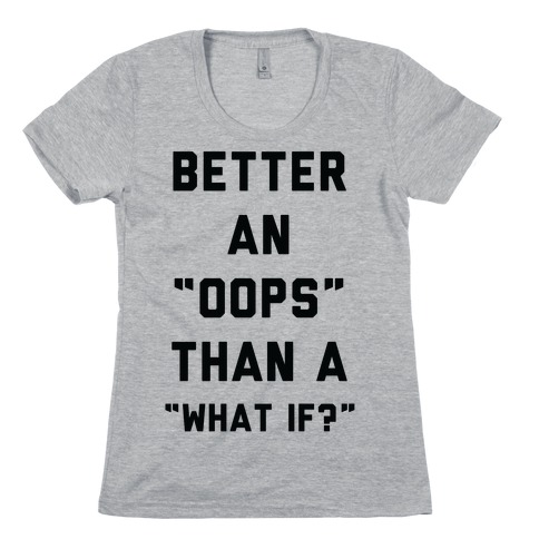Better An Oops Than a What If T-Shirts | LookHUMAN