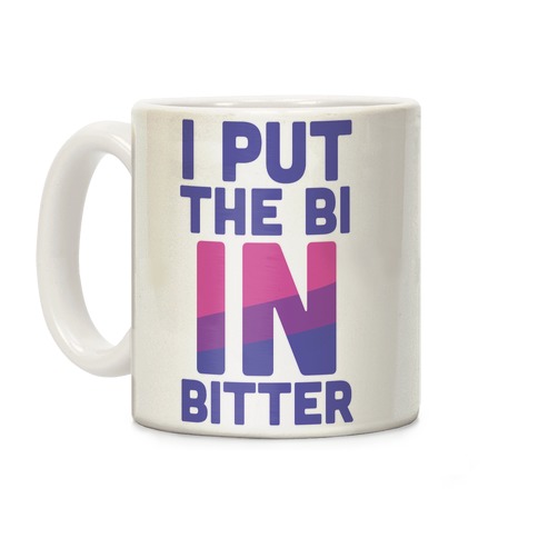 I Put the Bi in Bitter Coffee Mug