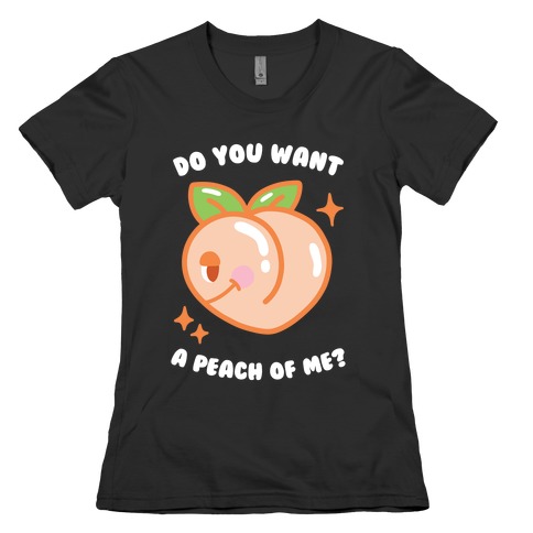 Do You Want A Peach Of Me? Womens T-Shirt