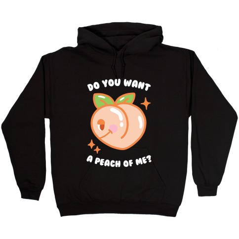 Do You Want A Peach Of Me? Hooded Sweatshirt