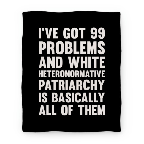 I've Got 99 Problems And White Heteronormative Patriarchy Is Basically All Of Them Blanket