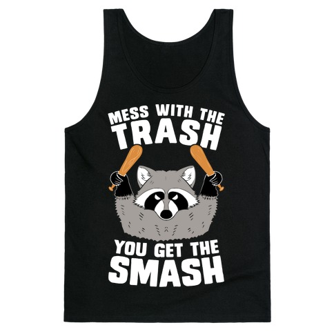 Mess with the trash, you get the smash Tank Top