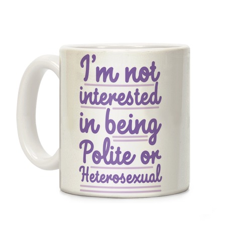 I'm Not Interested in Being Polite or Heterosexual  Coffee Mug