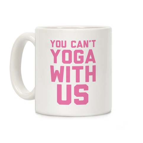 You Can't Yoga With Us Coffee Mug