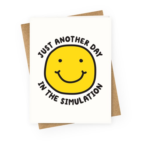 Just Another Day In The Simulation Smiley Greeting Card