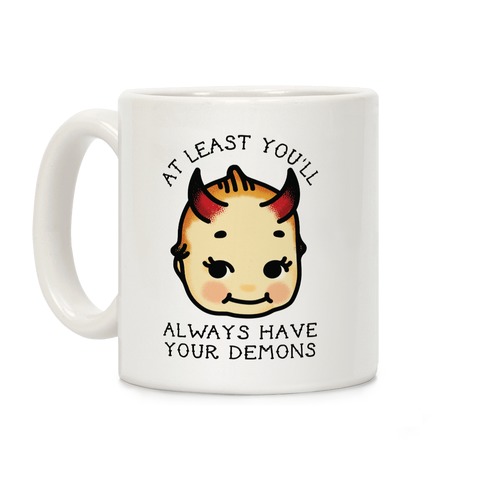 At Least You'll Always Have Your Demons Coffee Mug
