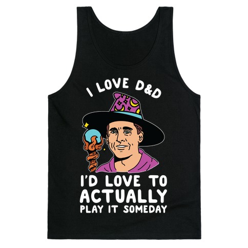 I Love D&D I'd Love To Actually Play It Someday Tank Top