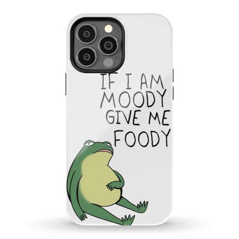 If I'm Moody Give Me Foody Phone Case
