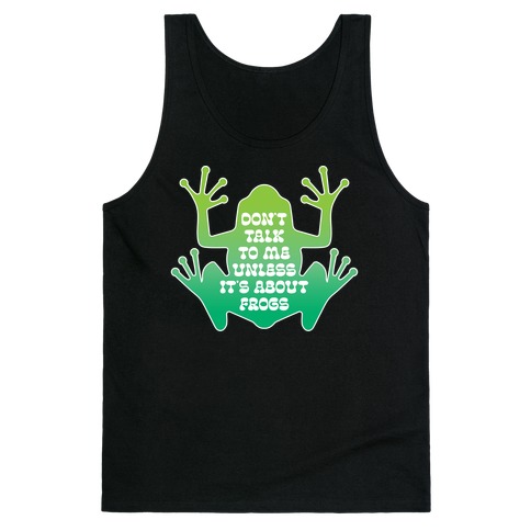 Don't Talk To Me Unless It's About Frogs Tank Top