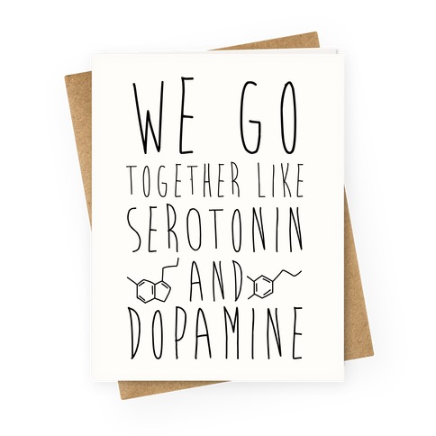 We Got Together Like Serotonin and Dopamine Greeting Card