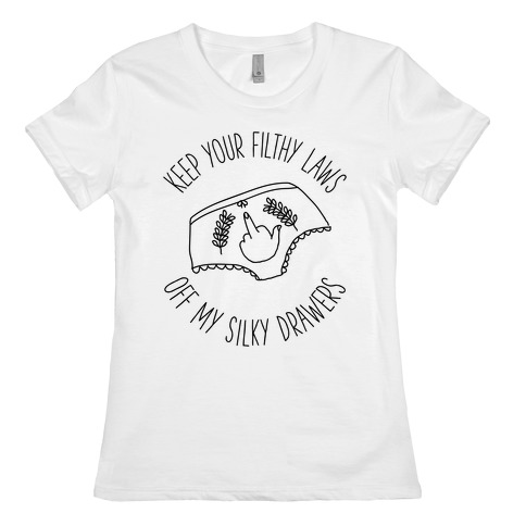 Keep Your Filthy Law Off My Silky Drawers Womens T-Shirt