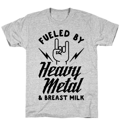 Fueled by Heavy Metal and Breast Milk T-Shirt