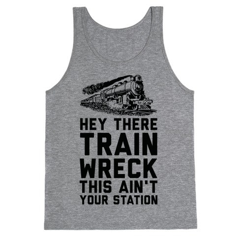 Hey There Train Wreck This Ain't Your Station Tank Top