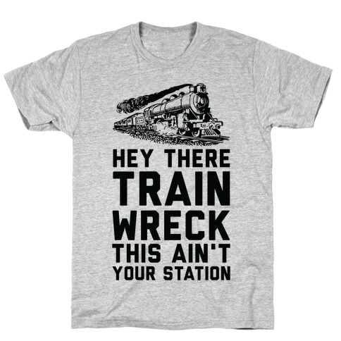 Hey There Train Wreck This Ain't Your Station T-Shirt