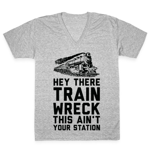 Hey There Train Wreck This Ain't Your Station V-Neck Tee Shirt