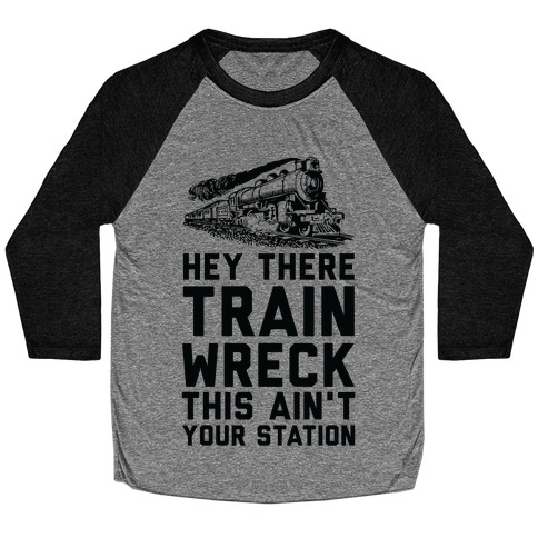 Hey There Train Wreck This Ain't Your Station Baseball Tee