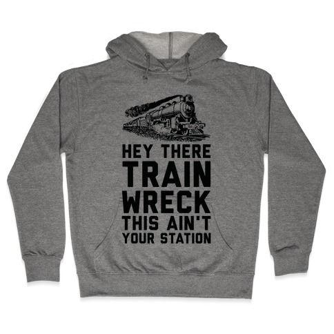 Hey There Train Wreck This Ain't Your Station Hooded Sweatshirt