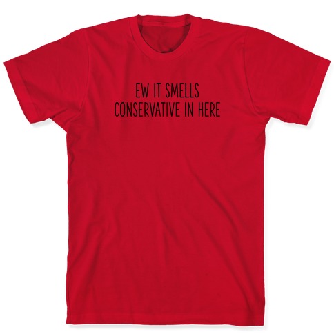 Ew It Smells Conservative In Here T-Shirts | LookHUMAN