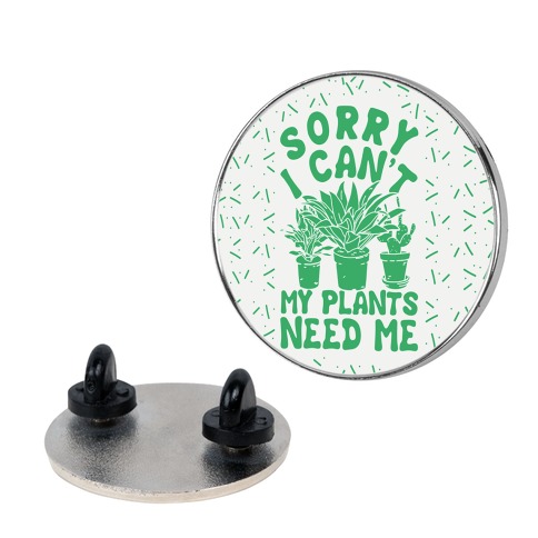 Sorry I Can't My Plants Need Me Pin
