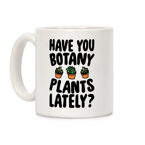 Have You Botany Plants Lately Coffee Mug
