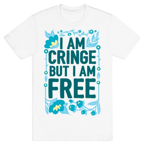 I Am Cringe But I Am Free T-Shirt