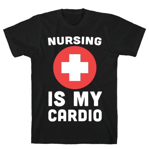 Nursing is My Cardio T-Shirt