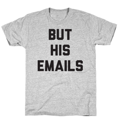 But HIS Emails T-Shirt
