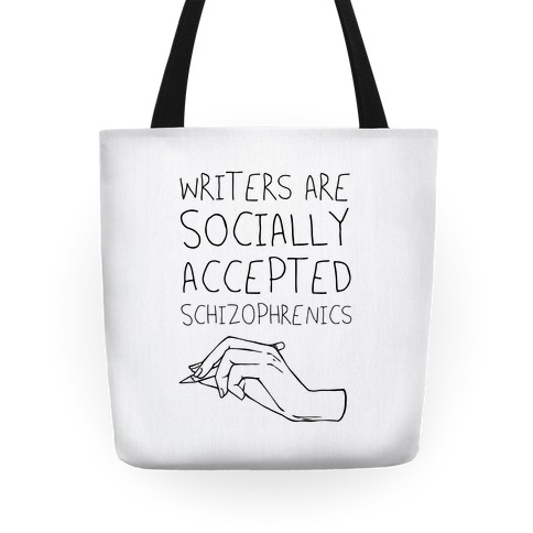 Writers Are Socially Accepted Schizophrenics Tote