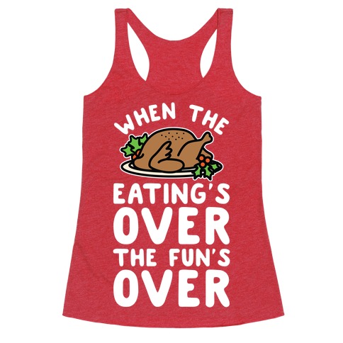 When the Eating's Over the Fun's Over Racerback Tank Top