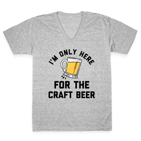 I'm Only Here For The Craft Beer V-Neck Tee Shirt