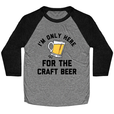I'm Only Here For The Craft Beer Baseball Tee