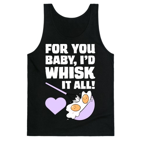 For You, Baby, I'd Whisk It All! Tank Top