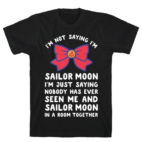 I'm Not Saying I'm Sailor Moon T-Shirt