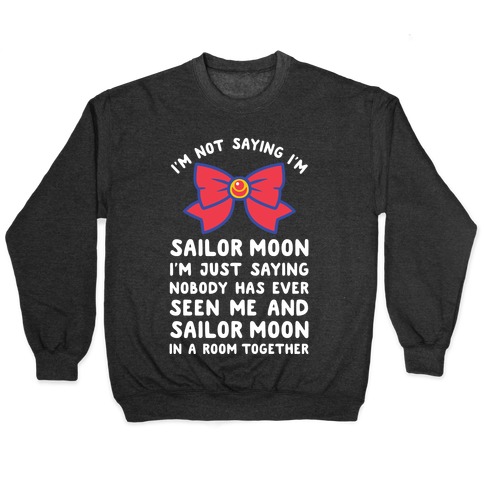 I'm Not Saying I'm Sailor Moon Pullover