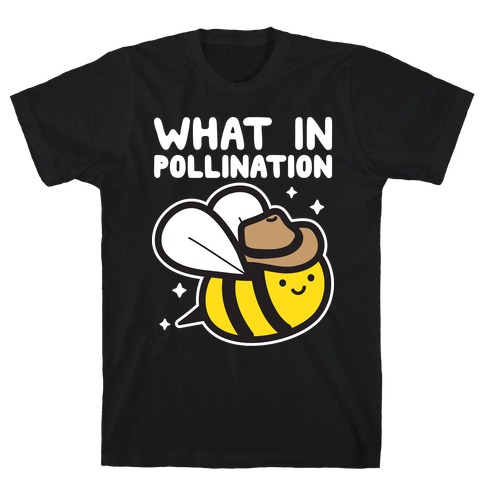 What In Pollination Bee T-Shirt