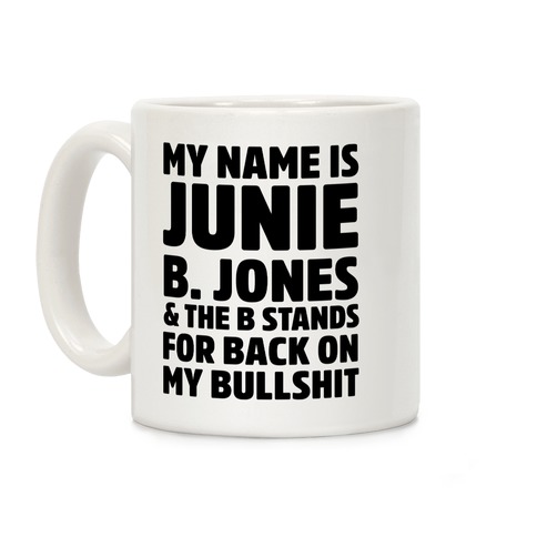 My Name is Junie B. Jones & The B Stands For Back On My Bullshit Coffee Mug