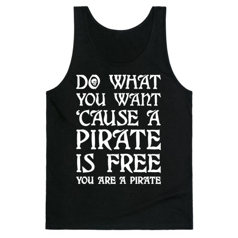 Do What You Want 'Cause A Pirate Is Free You Are A Pirate Tank Top