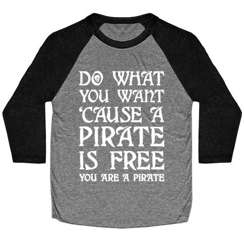 Do What You Want 'Cause A Pirate Is Free You Are A Pirate Baseball Tee