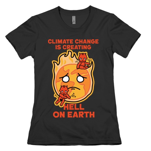 Climate Change Is Creating Hell On Earth Womens T-Shirt
