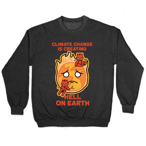Climate Change Is Creating Hell On Earth Pullover