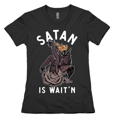 Satan Is Wait'n Womens T-Shirt