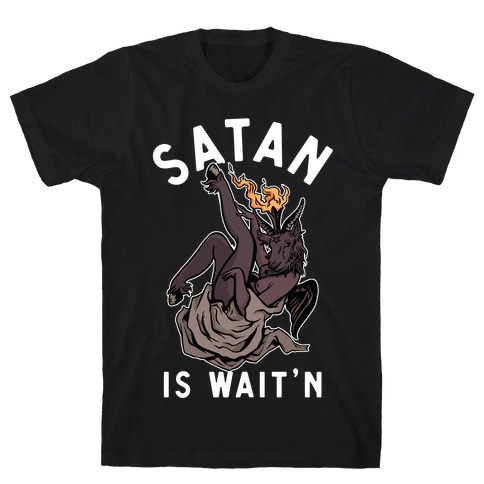 Satan Is Wait'n T-Shirt